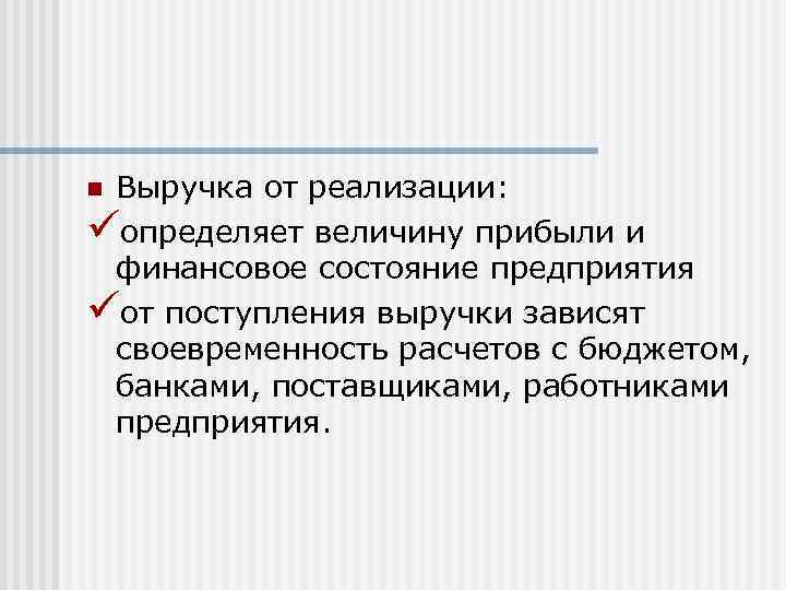 Выручка от реализации: üопределяет величину прибыли и финансовое состояние предприятия üот поступления выручки зависят