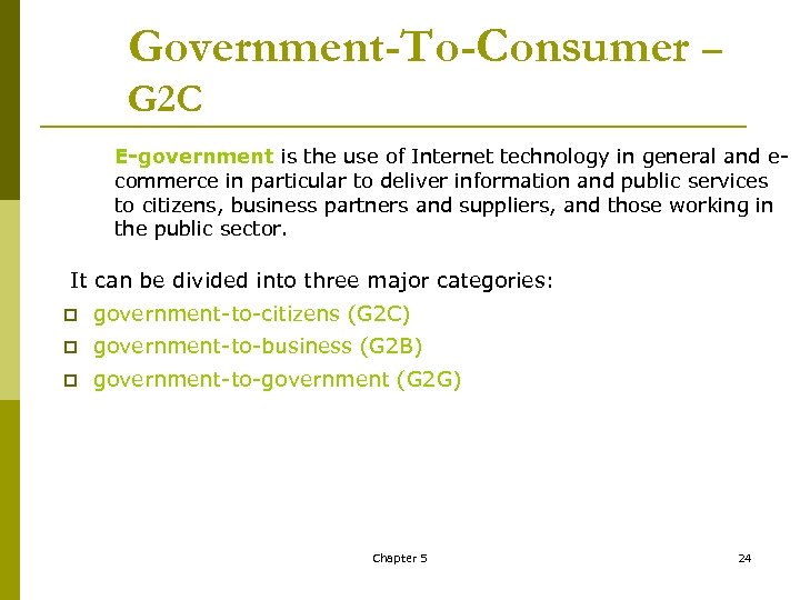 Government-To-Consumer – G 2 C E-government is the use of Internet technology in general