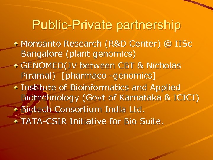 Public-Private partnership Monsanto Research (R&D Center) @ IISc Bangalore (plant genomics) GENOMED(JV between CBT