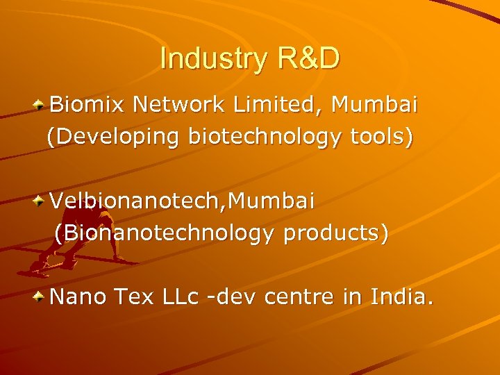 Industry R&D Biomix Network Limited, Mumbai (Developing biotechnology tools) Velbionanotech, Mumbai (Bionanotechnology products) Nano