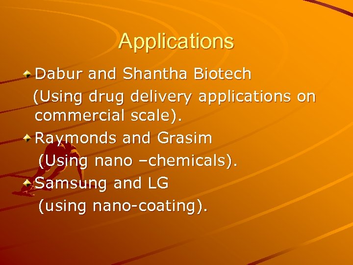 Applications Dabur and Shantha Biotech (Using drug delivery applications on commercial scale). Raymonds and