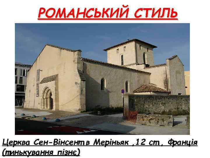 РОМАНСЬКИЙ СТИЛЬ Церква Сен-Вінсент в Меріньяк , 12 ст. , Франція (тинькування пізнє) 