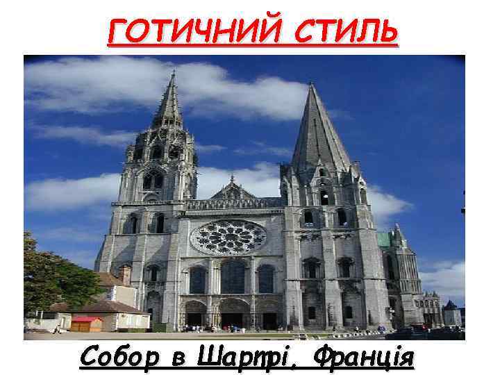 ГОТИЧНИЙ СТИЛЬ Собор в Шартрі, Франція 