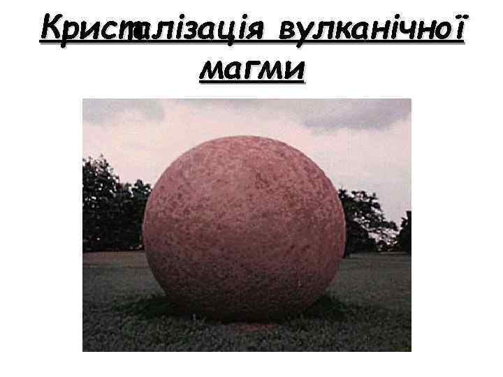 Кристалізація вулканічної магми 