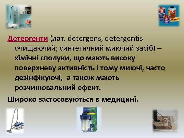 Детергенти (лат. detergens, detergentis очищаючий; синтетичний миючий засіб) – хімічні сполуки, що мають високу