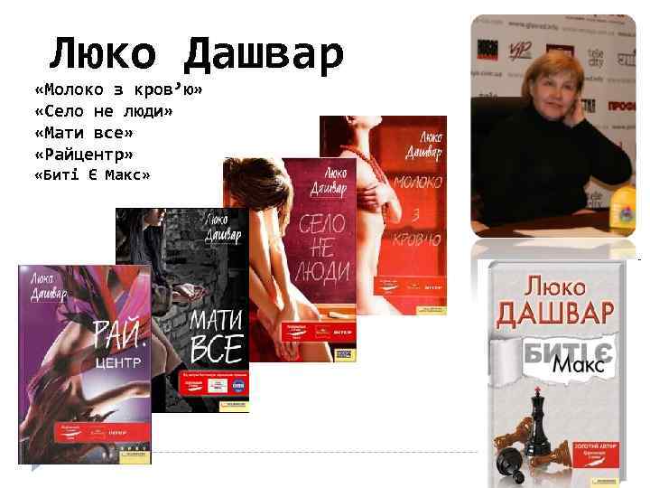 Люко Дашвар «Молоко з кров’ю» «Село не люди» «Мати все» «Райцентр» «Биті Є Макс»