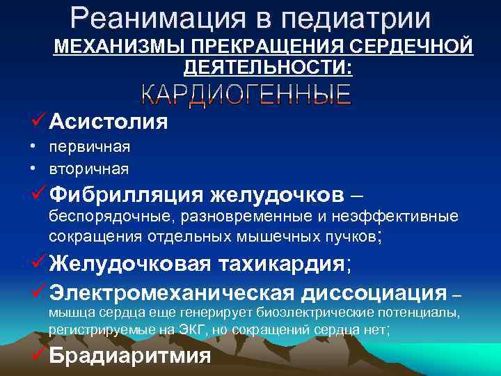 Реанимация в педиатрии МЕХАНИЗМЫ ПРЕКРАЩЕНИЯ СЕРДЕЧНОЙ ДЕЯТЕЛЬНОСТИ: ü Асистолия • первичная • вторичная ü