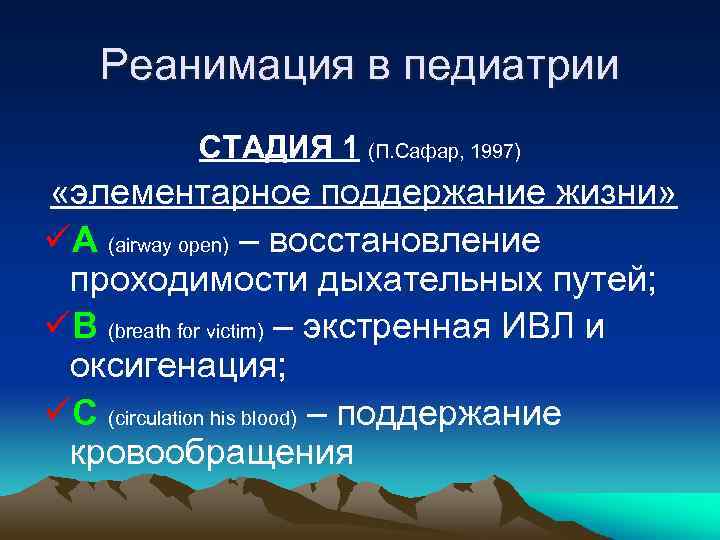 Реанимация в педиатрии СТАДИЯ 1 (П. Сафар, 1997) «элементарное поддержание жизни» üА (airway open)