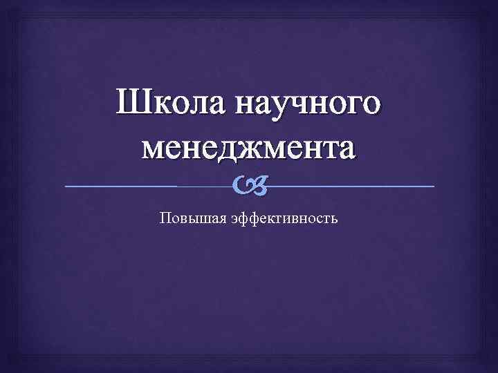 Школа научного менеджмента Повышая эффективность 