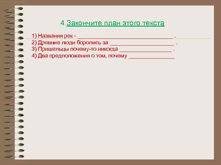 4. Закончите план этого текста. 1) Названия рек - ________________. 2) Древние люди боролись