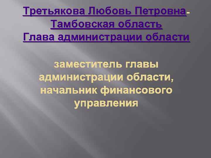 Третьякова Любовь Петровна Тамбовская область Глава администрации области заместитель главы администрации области, начальник финансового