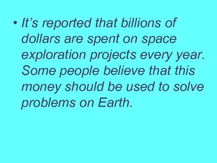  • It’s reported that billions of dollars are spent on space exploration projects