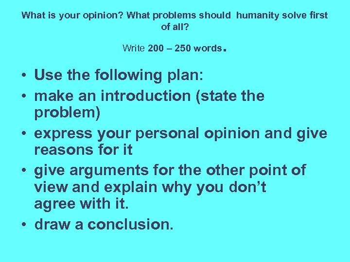 What is your opinion? What problems should humanity solve first of all? Write 200
