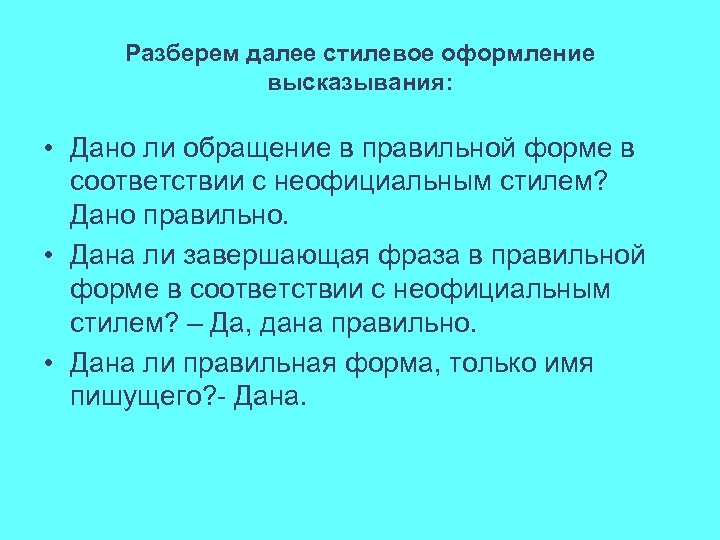 Разберем далее стилевое оформление высказывания: • Дано ли обращение в правильной форме в соответствии