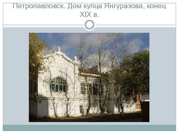 Петропавловск. Дом купца Янгуразова, конец XIX в. 