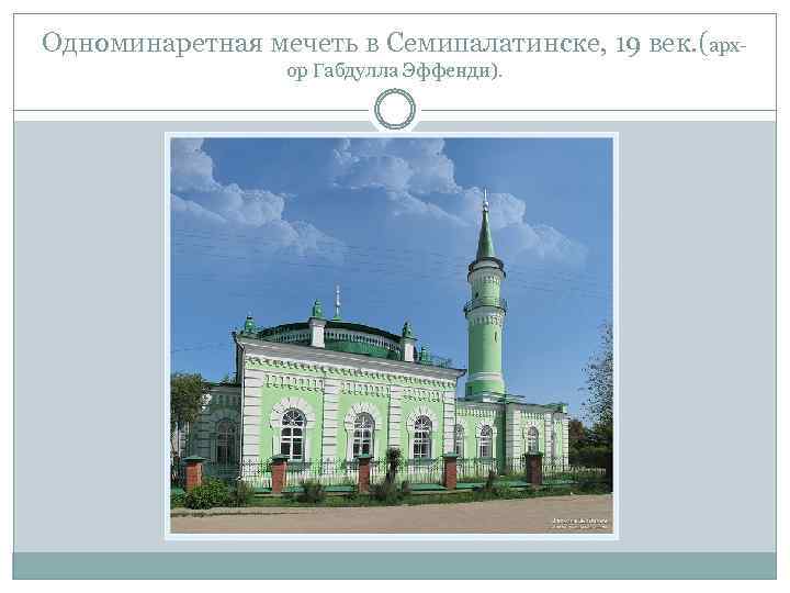 Одноминаретная мечеть в Семипалатинске, 19 век. (архор Габдулла Эффенди). 