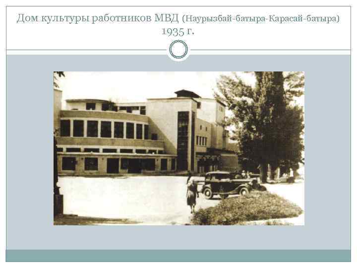 Дом культуры работников МВД (Наурызбай-батыра-Карасай-батыра) 1935 г. 