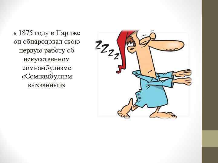в 1875 году в Париже он обнародовал свою первую работу об искусственном сомнамбулизме «Сомнамбулизм