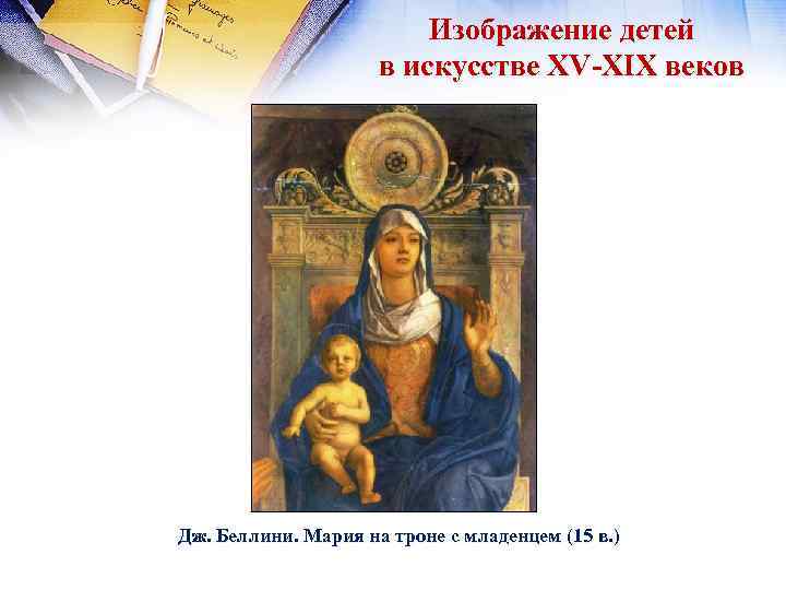 Изображение детей в искусстве XV-XIX веков Дж. Беллини. Мария на троне с младенцем (15