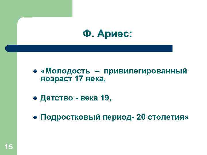 Ф. Ариес: l l Детство - века 19, l 15 «Молодость – привилегированный возраст