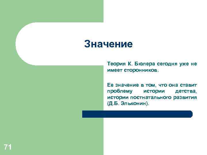Значение Теория К. Бюлера сегодня уже не имеет сторонников. Ее значение в том, что