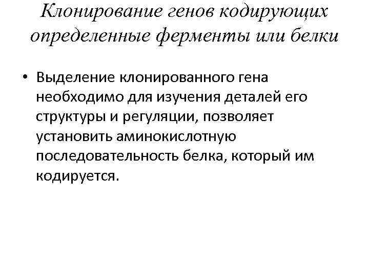 Клонирование генов кодирующих определенные ферменты или белки • Выделение клонированного гена необходимо для изучения