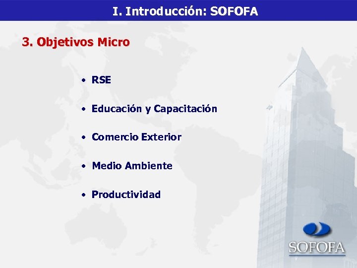 I. Introducción: SOFOFA 3. Objetivos Micro • RSE • Educación y Capacitación • Comercio