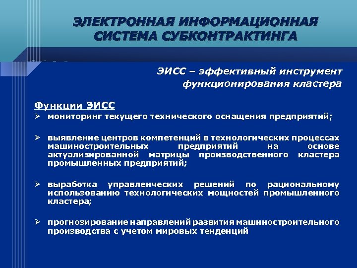 ЭЛЕКТРОННАЯ ИНФОРМАЦИОННАЯ СИСТЕМА СУБКОНТРАКТИНГА ЭИСС – эффективный инструмент функционирования кластера Функции ЭИСС Ø мониторинг