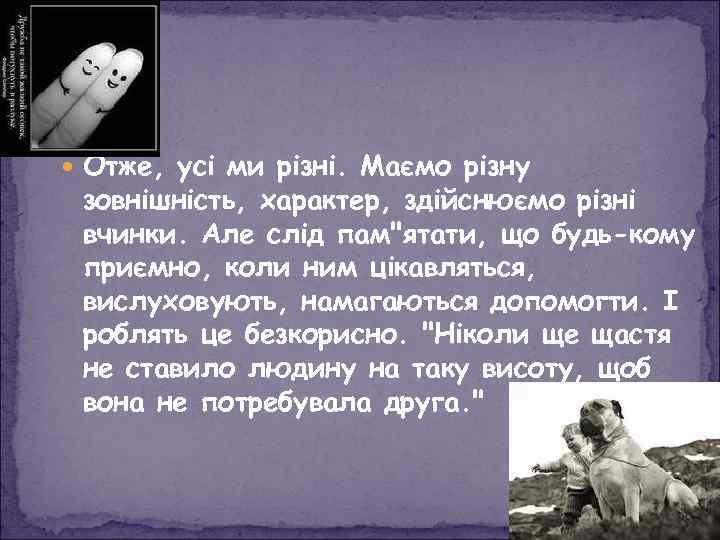  Отже, усі ми різні. Маємо різну зовнішність, характер, здійснюємо різні вчинки. Але слід