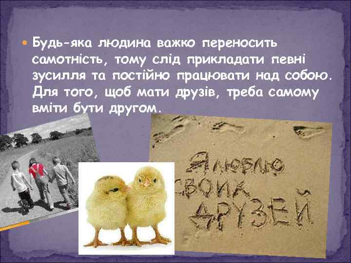  Будь-яка людина важко переносить самотність, тому слід прикладати певні зусилля та постійно працювати