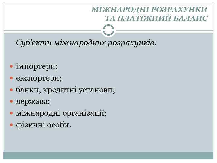 МІЖНАРОДНІ РОЗРАХУНКИ ТА ПЛАТІЖНИЙ БАЛАНС Суб’єкти міжнародних розрахунків: імпортери; експортери; банки, кредитні установи; держава;