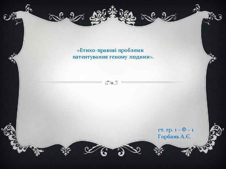  «Етико-правові проблеми патентування геному людини» . ст. гр. 1 – Ф – 1