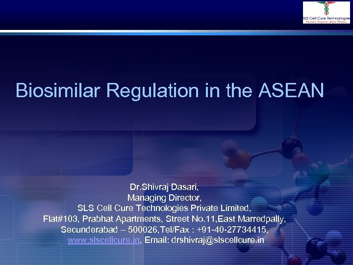 Biosimilar Regulation in the ASEAN Dr. Shivraj Dasari, Managing Director, SLS Cell Cure Technologies