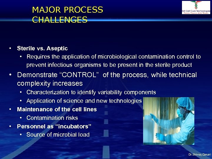 MAJOR PROCESS CHALLENGES • Sterile vs. Aseptic • Requires the application of microbiological contamination