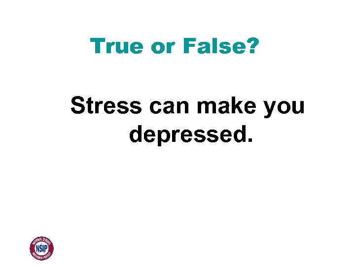 True or False? Stress can make you depressed. 