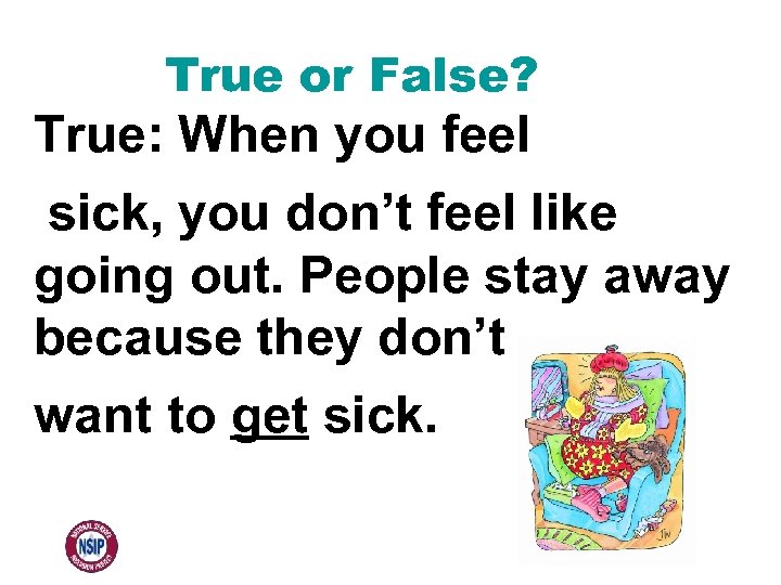 True or False? True: When you feel sick, you don’t feel like going out.