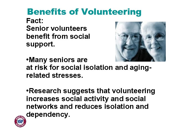 Benefits of Volunteering Fact: Senior volunteers benefit from social support. • Many seniors are