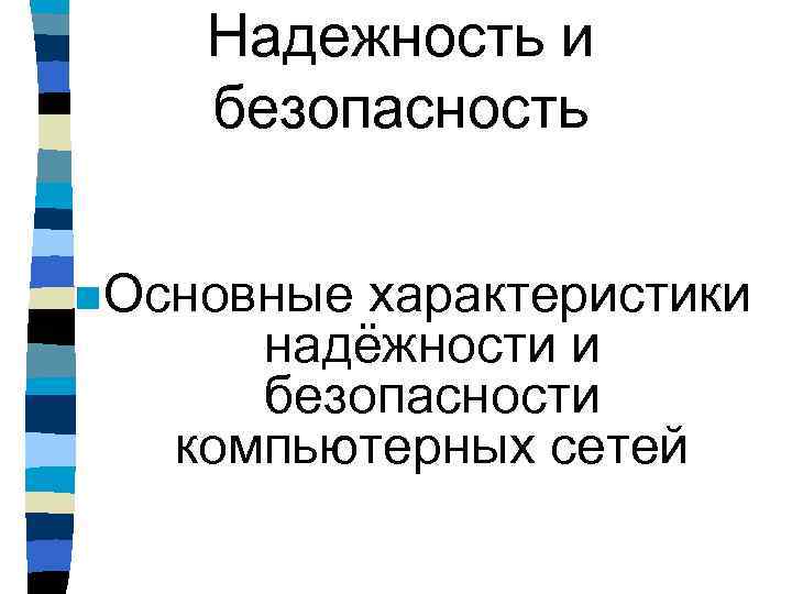 Надежность и безопасность n Основные характеристики надёжности и безопасности компьютерных сетей 