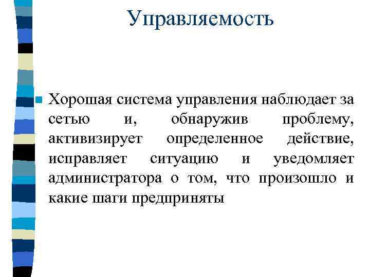 Управляемость n Хорошая система управления наблюдает за сетью и, обнаружив проблему, активизирует определенное действие,