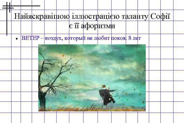 Найяскравішою іллюстрацією таланту Софії є її афоризми ВЕТЕР – воздух, который не любит покоя.