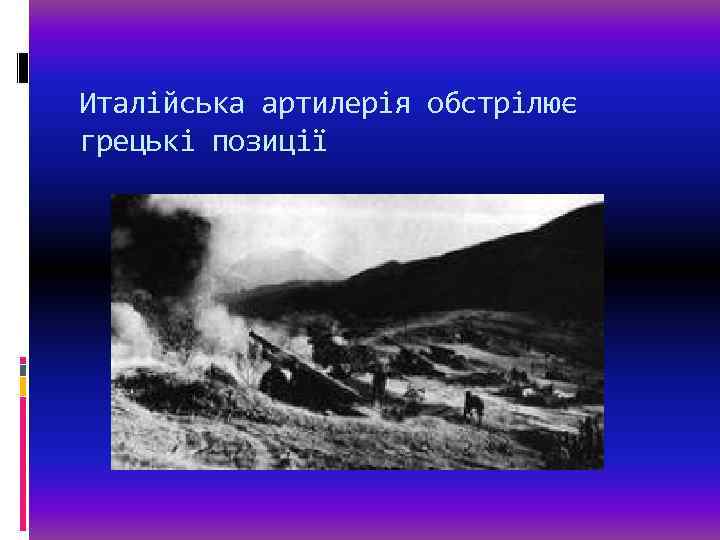 Италійська артилерія обстрілює грецькі позиції 