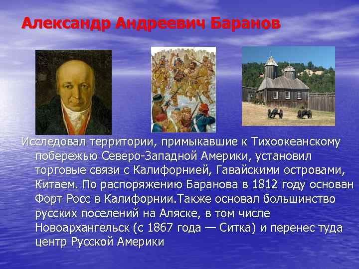 Александр Андреевич Баранов Исследовал территории, примыкавшие к Тихоокеанскому побережью Северо-Западной Америки, установил торговые связи