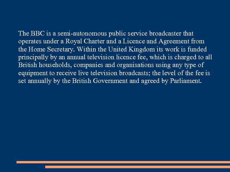 The BBC is a semi-autonomous public service broadcaster that operates under a Royal Charter