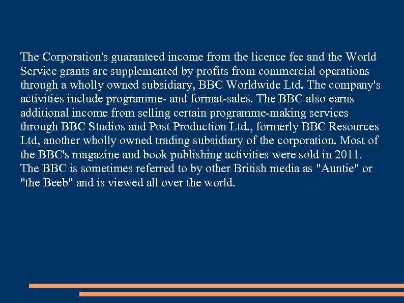 The Corporation's guaranteed income from the licence fee and the World Service grants are