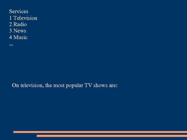 Services 1 Television 2 Radio 3 News 4 Music. . . On television, the