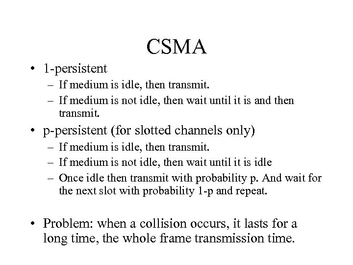 CSMA • 1 -persistent – If medium is idle, then transmit. – If medium