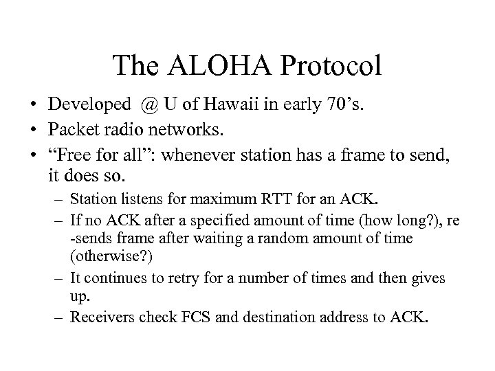 The ALOHA Protocol • Developed @ U of Hawaii in early 70’s. • Packet