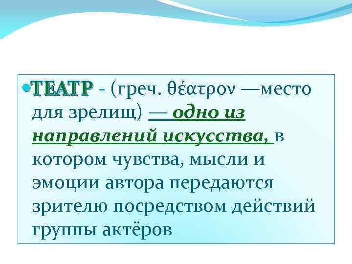  ТЕАТР - (греч. θέατρον —место для зрелищ) — одно из направлений искусства, в