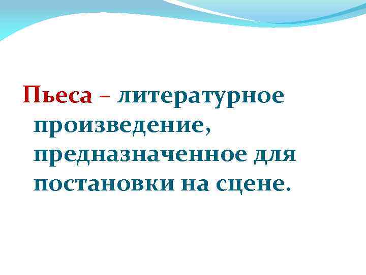 Пьеса – литературное произведение, предназначенное для постановки на сцене. 