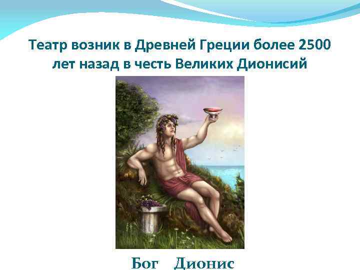 Театр возник в Древней Греции более 2500 лет назад в честь Великих Дионисий Бог